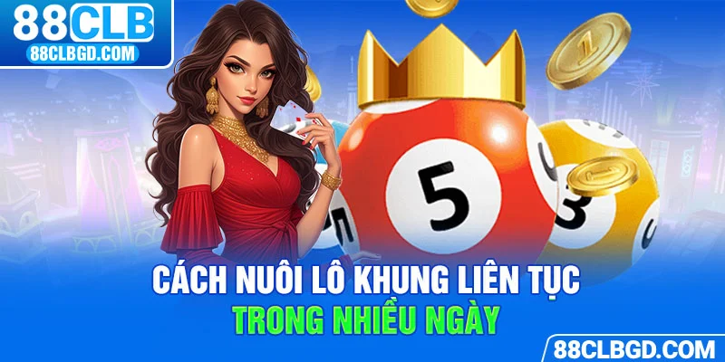Những khoảng thời gian nuôi lô khung được yêu thích