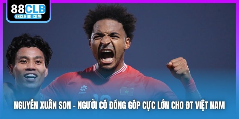 Nguyễn Xuân Son - người có đóng góp cực lớn cho ĐT Việt Nam