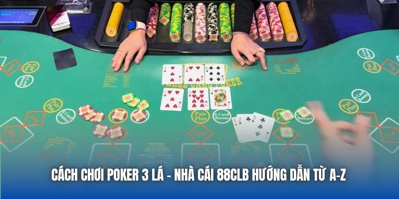 Cách Chơi Poker 3 Lá - Nhà Cái 88CLB Hướng Dẫn Từ A-Z