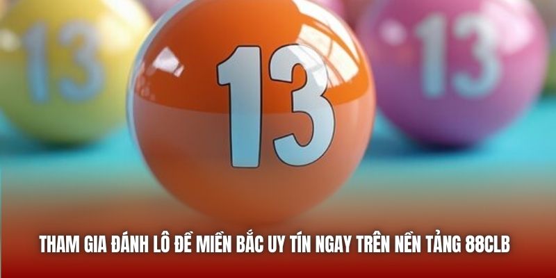 Tham gia đánh lô đề miền Bắc uy tín ngay trên nền tảng 88CLB 